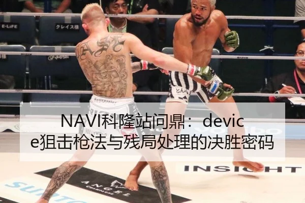 NAVI科隆站问鼎：device狙击枪法与残局处理的决胜密码